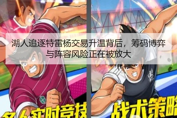 湖人追逐特雷杨交易升温背后，筹码博弈与阵容风险正在被放大 - kaiyun